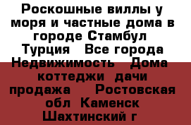 Роскошные виллы у моря и частные дома в городе Стамбул, Турция - Все города Недвижимость » Дома, коттеджи, дачи продажа   . Ростовская обл.,Каменск-Шахтинский г.